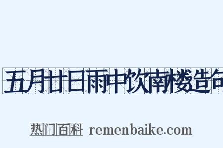 五月廿日雨中饮南楼造句是什么意思的图片